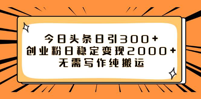 今日头条日引300+创业粉日稳定变现2000+无需写作纯搬运