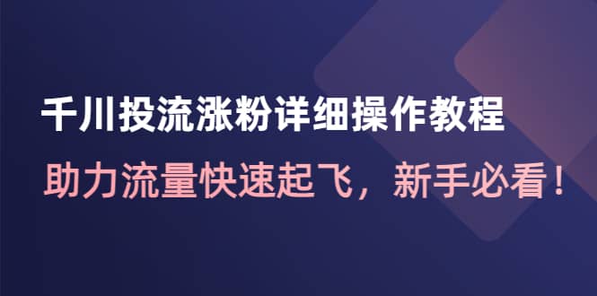 千川投流涨粉详细操作教程：助力流量快速起飞，新手必看