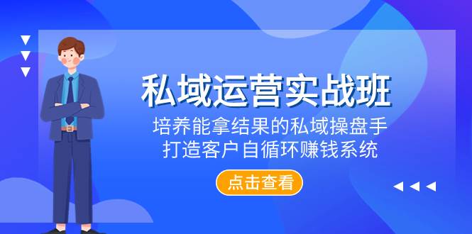 私域运营实战班，培养能拿结果的私域操盘手，打造客户自循环赚钱系统