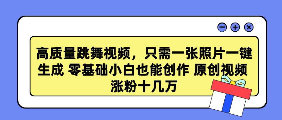 高质量跳舞视频，只需一张照片一键生成 零基础小白也能创作 原创视频 涨…