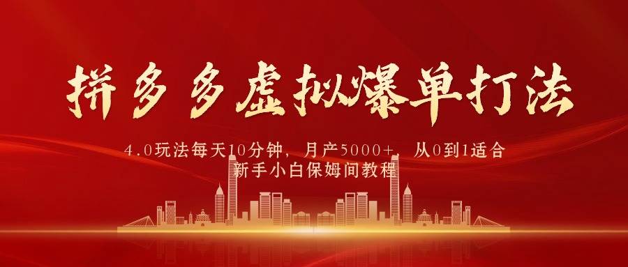 拼多多虚拟爆单打法4.0，每天10分钟，月产5000+，从0到1赚收益教程