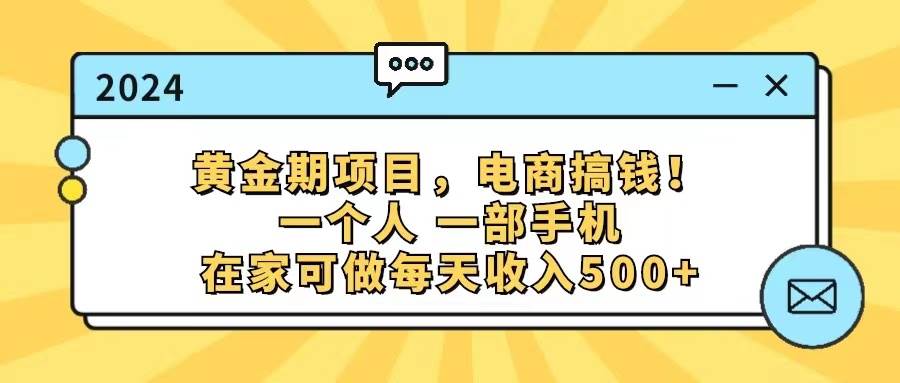 黄金期项目，电商搞钱！一个人，一部手机，在家可做，每天收入500+