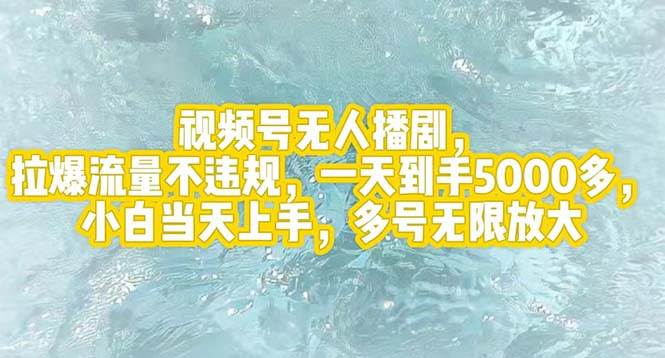 视频号无人播剧，拉爆流量不违规，一天到手5000多，小白当天上手，多号…