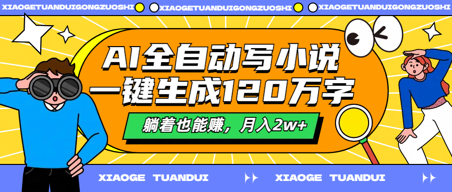 AI全自动写小说，一键生成120万字，躺着也能赚，月入2w+