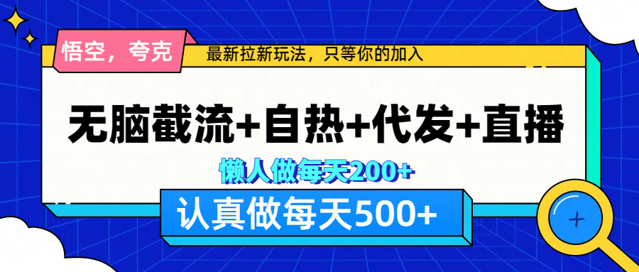 悟空、夸克拉新，无脑截流+自热+代发+直播，日入500+