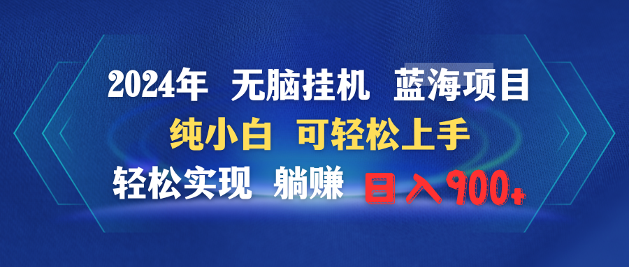 （9096期）2024年没脑子放置挂机蓝海项目 纯小白可快速上手 真正实现躺着赚钱日入900