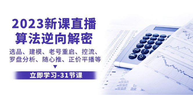 2023新授课直播间优化算法反向破译，选款模型、旧号重新启动、控流、风水罗盘剖析、随心所欲推原价平播等