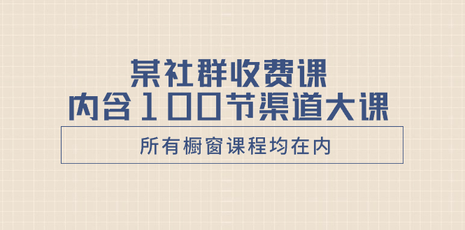 （8424期）某社群营销收费标准课含有100节方式大课（全部橱窗展示课程内容均以内）