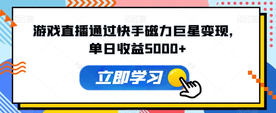 游戏直播通过快手磁力巨星变现，单日收益5000+