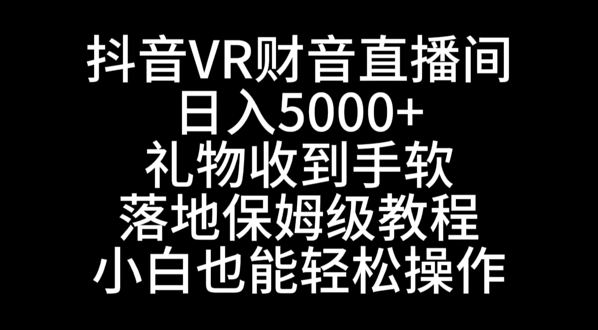 （8749期）抖音视频VR财神爷直播房间，日入5000 ，礼品接到手抽筋，立式家庭保姆级实例教程，新手也…