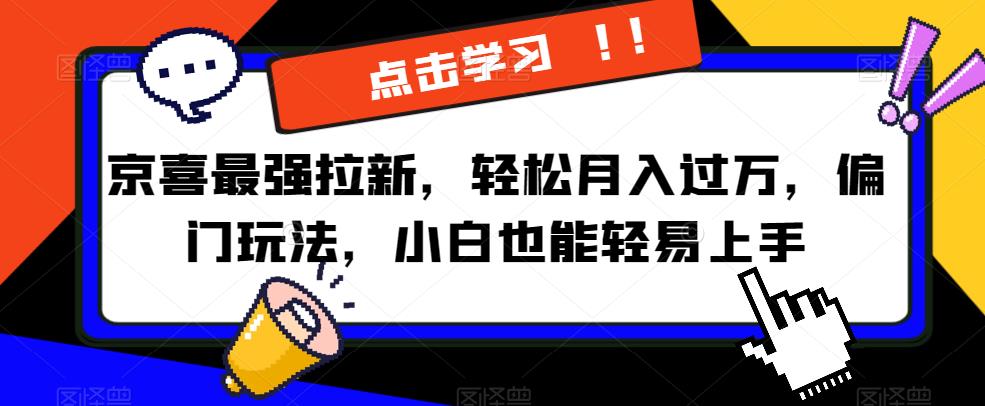 京喜最强拉新，轻松月入过万，偏门玩法，小白也能轻易上手【揭秘】