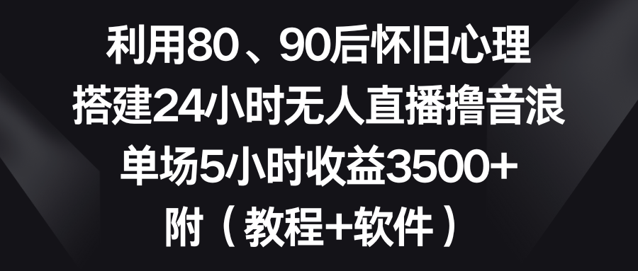 （8819期）运用80、90后复古心理状态，构建24钟头无人直播撸抖币，场均5钟头盈利3500 …