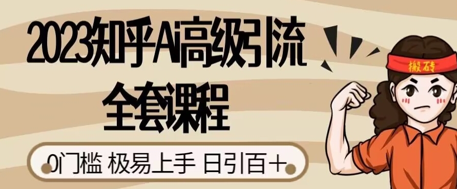 2023知乎问答Ai高端引流方法整套课程内容，0门坎极上手快，日引100