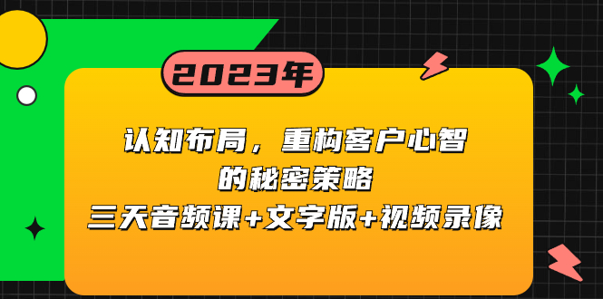 （8271期）认知能力 合理布局，重新构建顾客心智的隐秘对策三天声频课 文本 视频回放