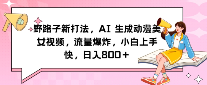 野路子新打法，AI生成动漫美女视频，流量爆炸，小白上手快，日入800＋