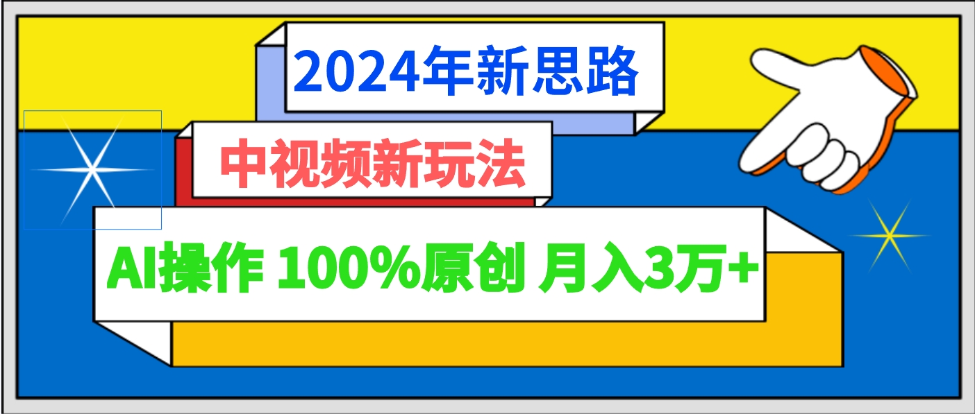 2024年新理念 中视频新模式AI实际操作 100%原创设计月入3万