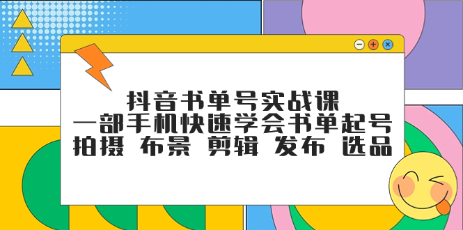 （7657期）抖音书单号实战演练课，一部手机迅速懂得推荐书单养号 拍照 搭景 视频剪辑 公布 选款