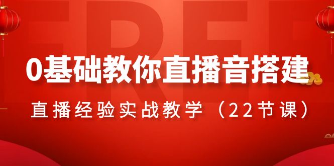 0基本教大家直播间音构建主题课程，直播经验实战教学（22堂课）