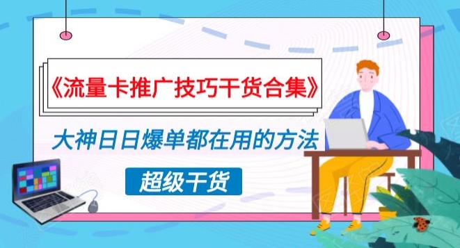 《流量卡推广技巧干货合集》，大神日日爆单都在用的方法揭秘！