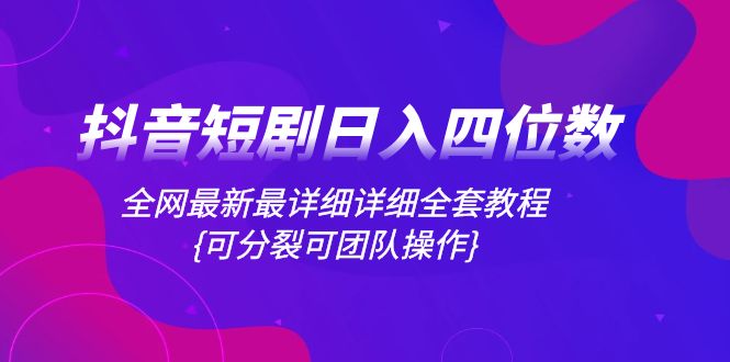 （8027期）抖音短剧日入四位数，各大网站全新最详尽详细整套实例教程{可瓦解可精英团队实际操作}-暖阳网-优质付费教程和创业项目大全