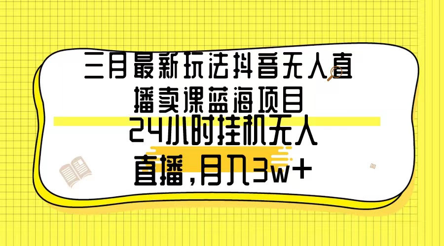 （9229期）三月全新游戏玩法抖音无人在线购买课程蓝海项目，24钟头无人直播，月薪3w