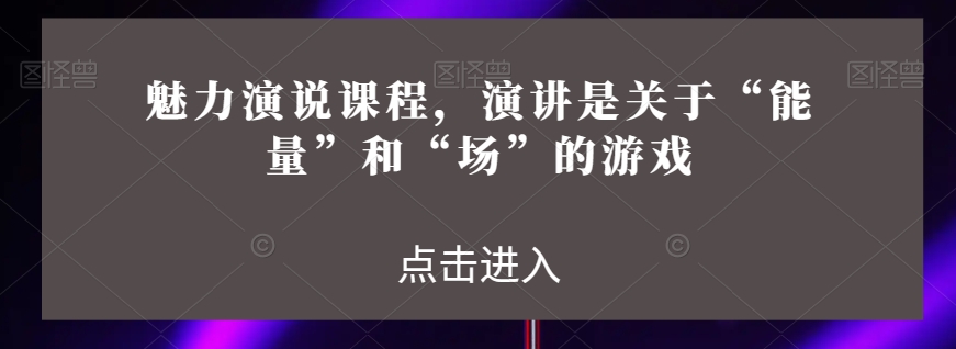 风采演说课程，演说讲的是“动能”和“场”的网络游戏