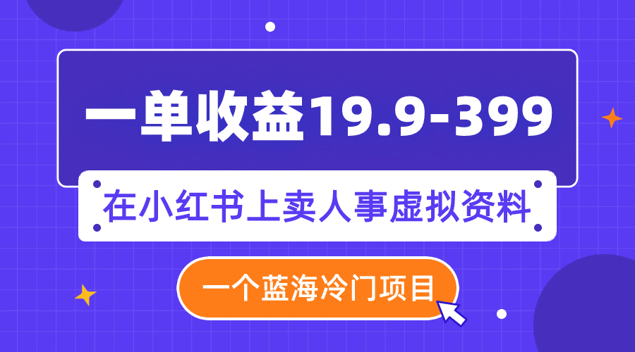 （7701期）一单盈利19.9-399，一个瀚海蓝海项目，在小红书上卖人事部门虚似材料