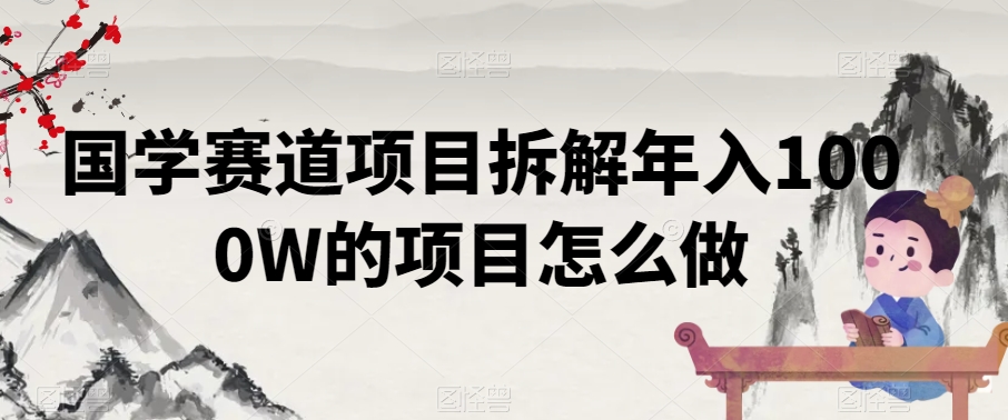 国学赛道项目拆解年入1000W的项目怎么做