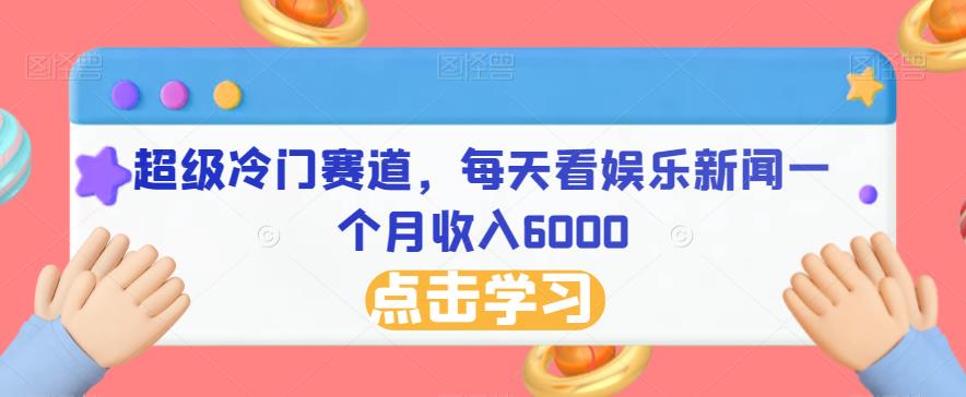 超级冷门赛道，每天看娱乐新闻一个月收入6000