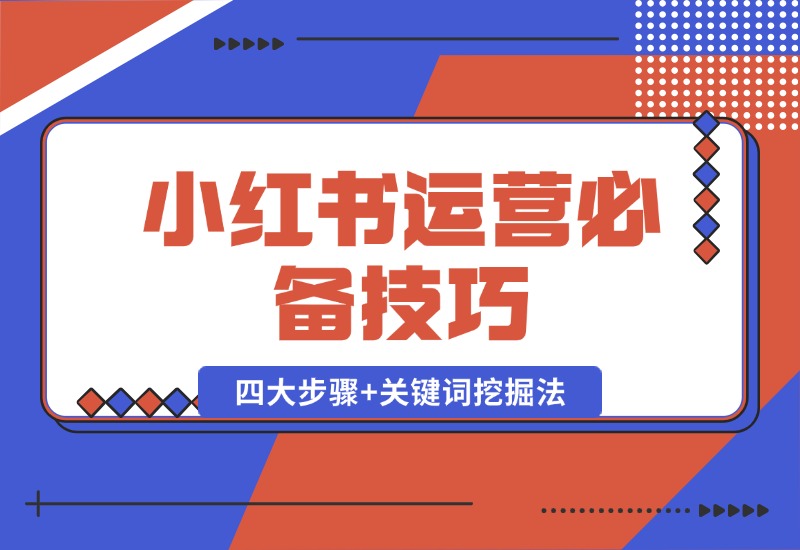 【2024.10.12】小红书运营必备技巧，种草笔记四大步骤+关键词挖掘法：迅速开爆流量