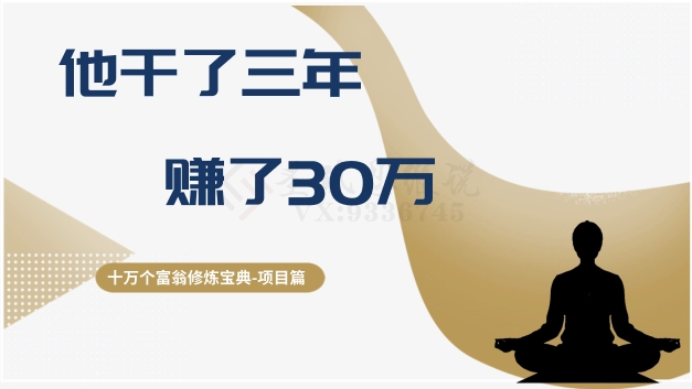 十万个富翁修炼宝典之2.他干了3年，赚了30万-暖阳网-优质付费教程和创业项目大全