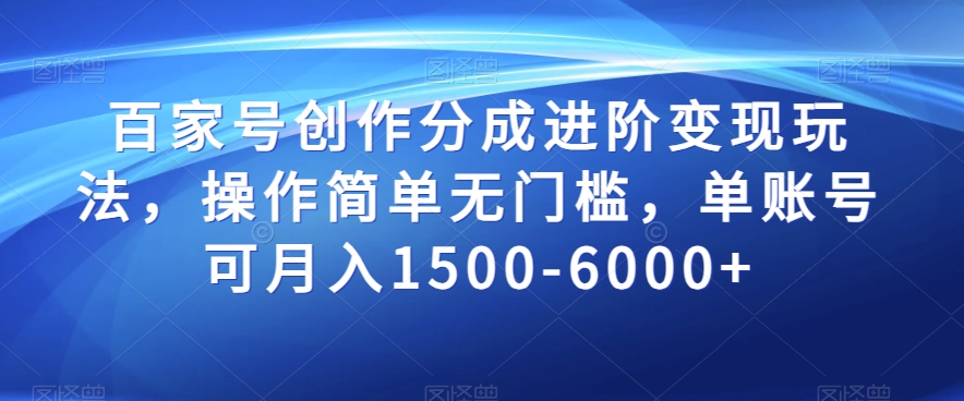 百家号创作分成进阶变现玩法，操作简单无门槛，单账号可月入1500-6000+【揭秘】-暖阳网-优质付费教程和创业项目大全