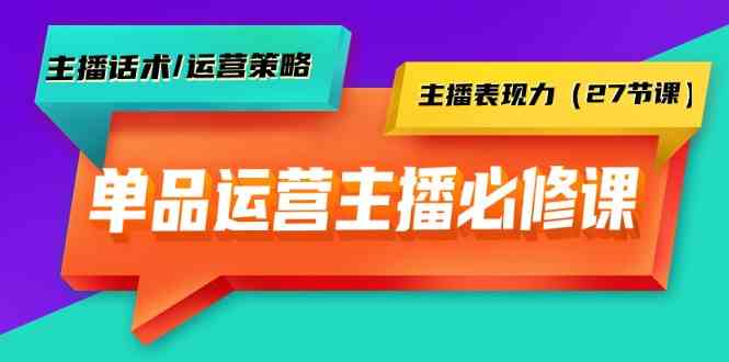 品类经营实际操作网络主播必修课程：主播话术/运营战略/网络主播感染力（27堂课）