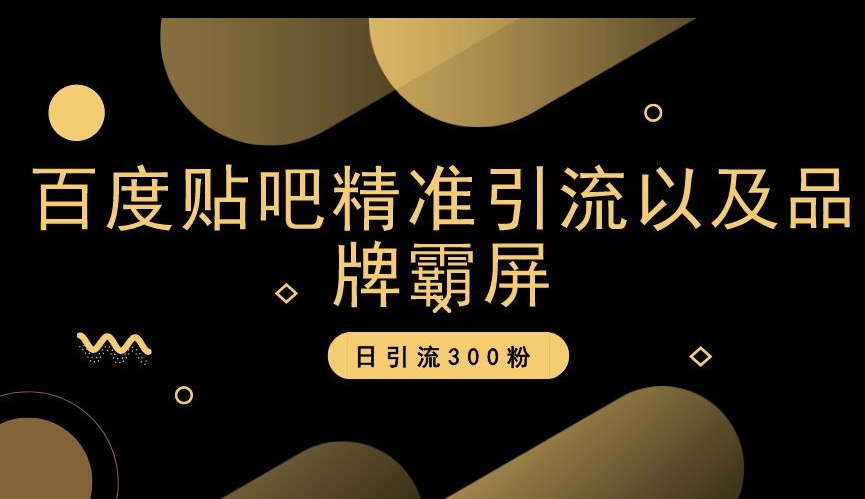 贴吧精准引流方法和品牌刷屏，日引流方法300粉【揭密】