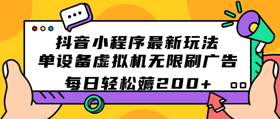 （7371期）抖音小程序全新游戏玩法  单机器设备vm虚拟机无限刷广告宣传 每日轻轻松松薅200