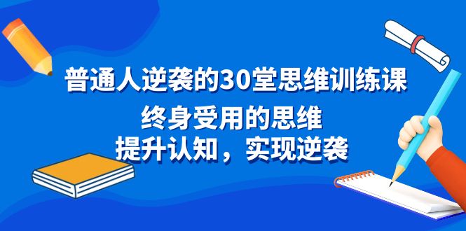 （8935期）平常人逆风翻盘30堂逻辑思维训炼，一生受用的思路，提高认知，完成逆转