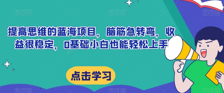 提高思维的蓝海项目，脑筋急转弯，收益很稳定，0基础小白也能轻松上手