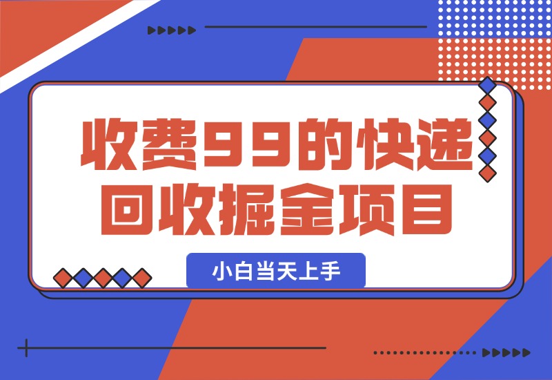 【2024.10.13】别人收费99的快递回收掘金项目，小白当天上手