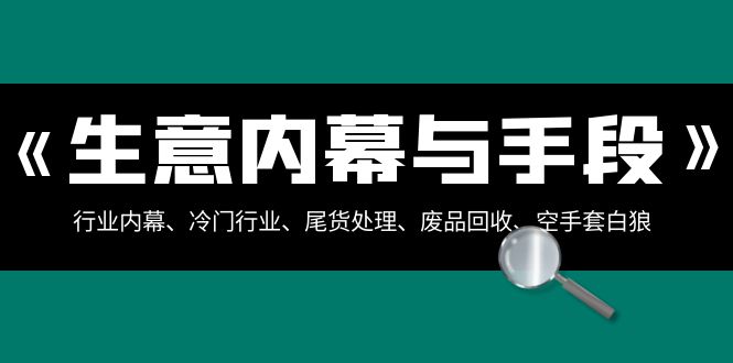 买卖内情与方式：领域内情、冷门生意、尾货处理、废旧物品回收、借鸡生蛋（合集）