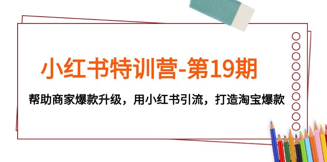 小红书的夏令营-第19期，帮助企业爆品更新，用小红书引流，打造出淘宝爆款