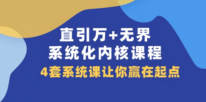 直引万+无界·系统化内核课程，4套系统课让你赢在起点（60节课）