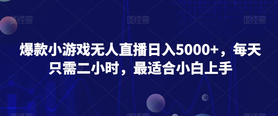 爆款小游戏无人直播日入5000+，每天只需二小时，最适合小白上手