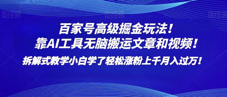 百家号高级掘金玩法！靠AI无脑搬运文章和视频！小白学了轻松涨粉上千月入过万！-暖阳网-优质付费教程和创业项目大全