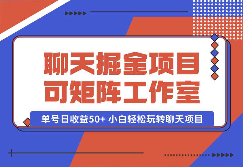 【2024.10.06】聊天掘金项目，可矩阵，适合工作室/个人实操 单号日收益50+ 小白轻松玩转聊天项目