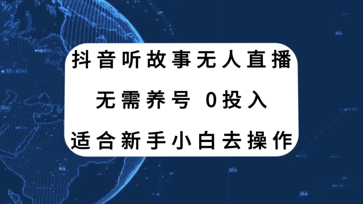 （7894期）抖音视频听别人故事无人直播新模式，不用起号、适宜新手入门来操作