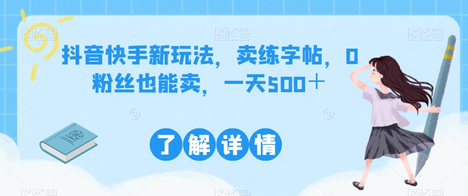 抖音和快手新模式，卖练字帖，0粉丝也可以卖，一天500＋