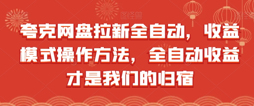 夸克网盘引流自动式，盈利方式操作步骤，自动式盈利才是我们的归处