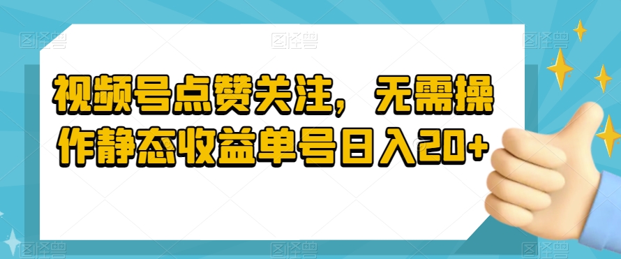 视频号点赞关注，无需操作静态收益单号日入20+