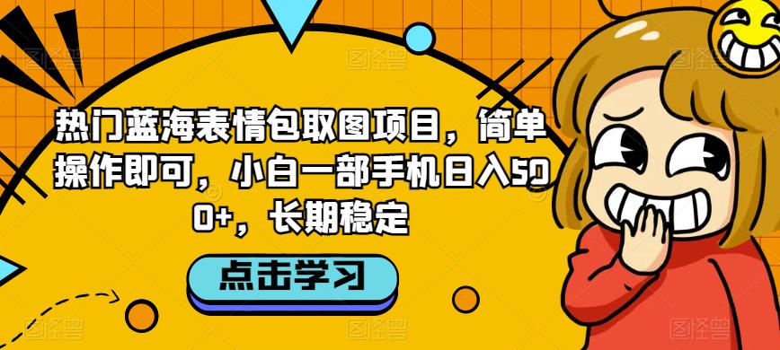 热门蓝海表情包取图项目，简单操作即可，小白一部手机日入500+，长期稳定