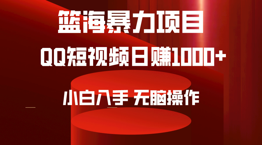 （9532期）2024年篮海新项目，QQ小视频暴力行为跑道，新手日入1000 ，没脑子实际操作，简易入门。